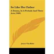 So Like Her Father : A Drama, in A Prelude and Three Acts (1909)