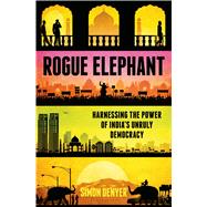 Rogue Elephant Harnessing the Power of Democracy in the New India