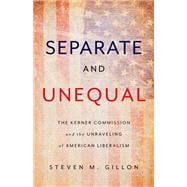 Separate and Unequal The Kerner Commission and the Unraveling of American Liberalism