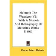 Melmoth the Wanderer V2 : With A Memoir and Bibliography of Maturin's Works (1892)