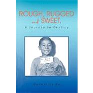 Rough, Rugged and Sweet, a Journey to Destiny