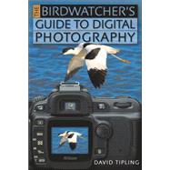 the Birdwatcher's Guide to Digital Photography