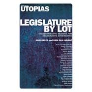 Legislature by Lot Transformative Designs for Deliberative Governance