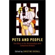 Pets and People The Ethics of Our Relationships with Companion Animals