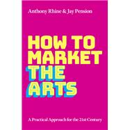 How to Market the Arts A Practical Approach for the 21st Century