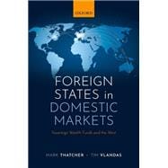 Foreign States in Domestic Markets Sovereign Wealth Funds and the West