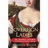 Sovereign Ladies Sex, Sacrifice, and Power--The Six Reigning Queens of England