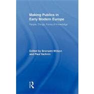 Making Publics in Early Modern Europe: People, Things, Forms of Knowledge