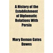 A History of the Establishment of Diplomatic Relations With Persia