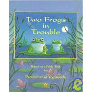 Two Frogs in Trouble: Based on a Fable Told by Paramahansa Yogananda