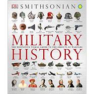 Military History The Definitive Visual Guide to the Objects of Warfare