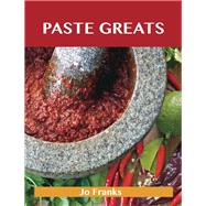 Paste Greats : Delicious Paste Recipes, the Top 100 Paste Recipes