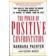 The Power of Positive Confrontation The Skills You Need to Know to Handle Conflicts at Work, at Home and in Life