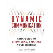 Dynamic Communication Strategies to Grow, Lead, and Manage Your Business