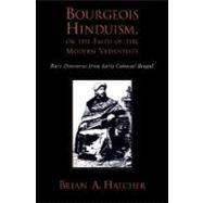 Bourgeois Hinduism, or Faith of the Modern Vedantists Rare Discourses from Early Colonial Bengal