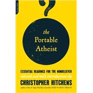 The Portable Atheist Essential Readings for the Nonbeliever
