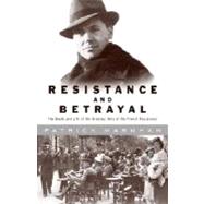 Resistance and Betrayal : The Death and Life of the Greatest Hero of the French Resistance