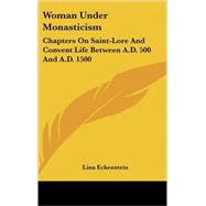Woman under Monasticism : Chapters on Saint-Lore and Convent Life Between A. D. 500 and A. D. 1500