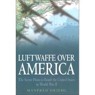 Luftwaffe over America : The Secret Plans to Bomb the United States in World War II