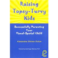 Raising Topsy-Turvy Kids : Successfully Parenting Your Visual-Spatial Child