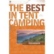 The Best in Tent Camping: Tennessee A Guide for Car Campers Who Hate RVs, Concrete Slabs, and Loud Portable Stereos