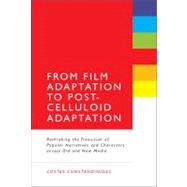 From Film Adaptation to Post-Celluloid Adaptation Rethinking the Transition of Popular Narratives and Characters across Old and New Media