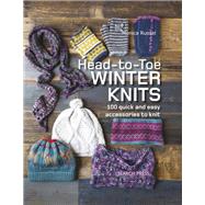 Head-to-Toe Winter Knits 100 Quick and Easy Knitting Projects For The Winter Season