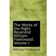 Works of the Right Reverend William Fleetwood : Volume I