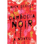 Cambodia Noir A Novel