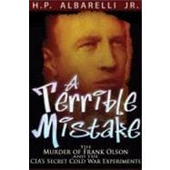 A Terrible Mistake The Murder of Frank Olson and the CIA's Secret Cold War Experiments