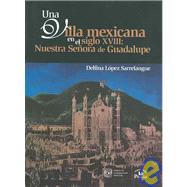Una villa mexicana en el siglo XVIII/ A Mexican Town in the 18th Century: Nuestra senora de Guadalupe