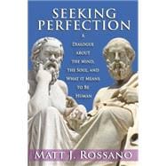 Seeking Perfection: A Dialogue About the Mind, the Soul, and What it Means to be Human