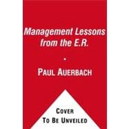 Management Lessons from the E.R. Prescriptions for Success in Your Business