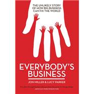 Everybody's Business: The Unlikely Story of How Big Business Can Fix the World