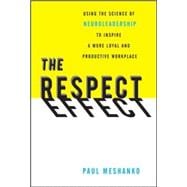The Respect Effect: Using the Science of Neuroleadership to Inspire a More Loyal and Productive Workplace