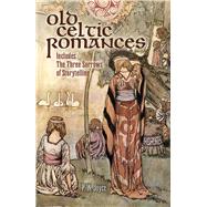 Old Celtic Romances Including the Three Sorrows of Irish Storytelling