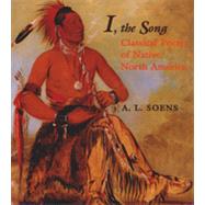 I, the Song : Classical Poetry of Native North America