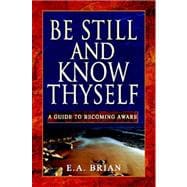 Be Still and Know Thyself : A Guide To Becoming Aware