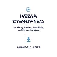 Media Disrupted Surviving Pirates, Cannibals, and Streaming Wars,9780262046091
