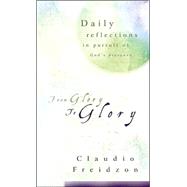 From Glory to Glory : Daily Reflections in Pursuit of God's Presence