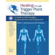 Healing through Trigger Point Therapy A Guide to Fibromyalgia, Myofascial Pain and Dysfunction