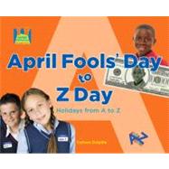 April Fools' Day to Z Day : Holidays from a to Z