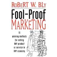 Fool-Proof Marketing : 15 Winning Methods for Selling Any Product or Service in Any Economy