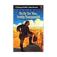 Bully for You, Teddy Roosevelt!