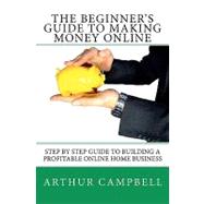 The Beginner's Guide to Making Money Online