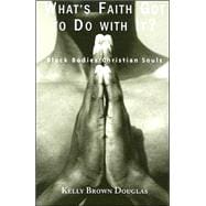 What's Faith Got to Do with It? : Black Bodies/Christian Souls