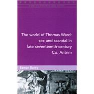The World of Thomas Ward: Sex and Scandal in Late Seventeenth-Century Co. Antrim