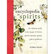 Encyclopedia of Spirits : The Ultimate Guide to the Magic of Fairies, Genies, Demons, Ghosts, Gods and Goddesses