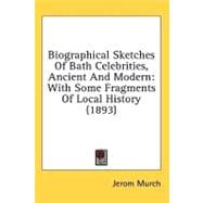 Biographical Sketches of Bath Celebrities, Ancient and Modern : With Some Fragments of Local History (1893)