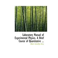 Laboratory Manual of Experimental Physics: A Brief Course of Quantitative Experiments Intended for Beginners